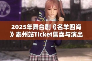 2025年舞台剧《名羊四海》泰州站Ticket售卖与演出详情解析