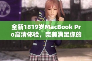 全新1819岁MacBook Pro高清体验，完美满足你的工作需求