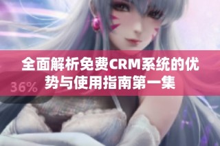 全面解析免费CRM系统的优势与使用指南第一集