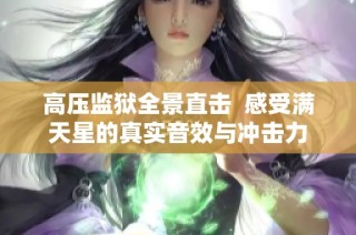 高压监狱全景直击  感受满天星的真实音效与冲击力