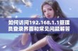 如何访问192.168.1.1管理员登录界面和常见问题解答