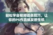 轻松学会视频调色技巧，让你的PS作品焕发新生机