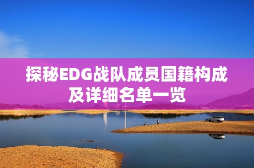 探秘EDG战队成员国籍构成及详细名单一览