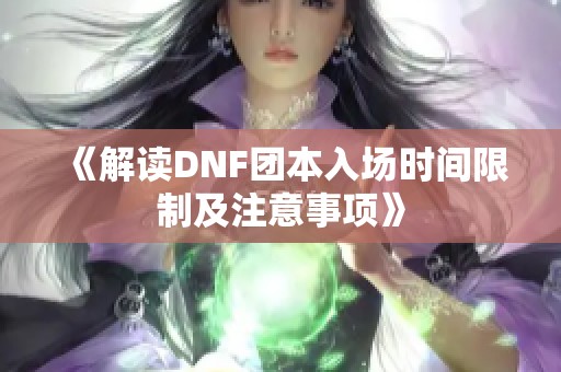 《解读DNF团本入场时间限制及注意事项》