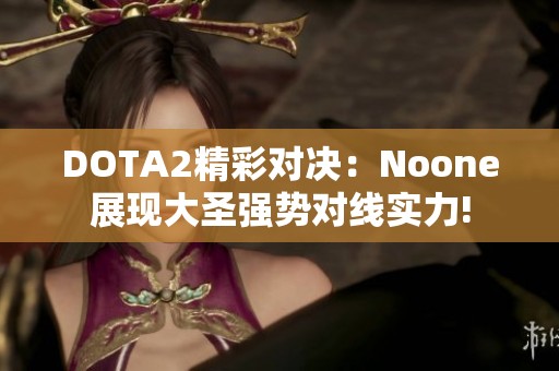 DOTA2精彩对决：Noone展现大圣强势对线实力!