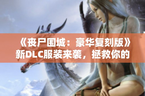 《丧尸围城：豪华复刻版》新DLC服装来袭，拯救你的眼睛!