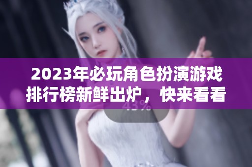 2023年必玩角色扮演游戏排行榜新鲜出炉，快来看看！