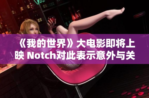 《我的世界》大电影即将上映 Notch对此表示意外与关注