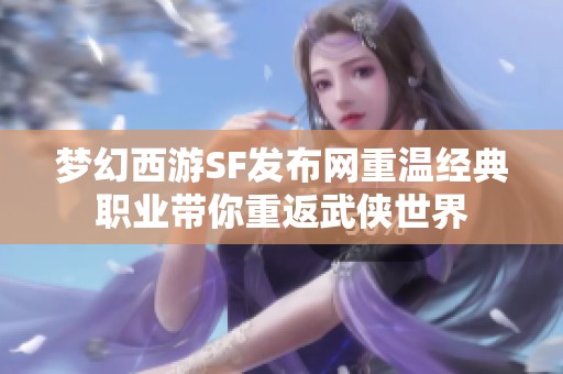 梦幻西游SF发布网重温经典职业带你重返武侠世界