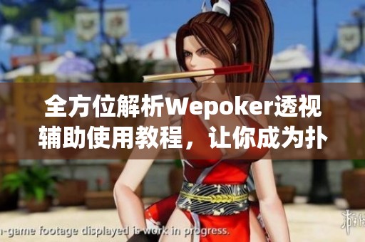 全方位解析Wepoker透视辅助使用教程，让你成为扑克高手