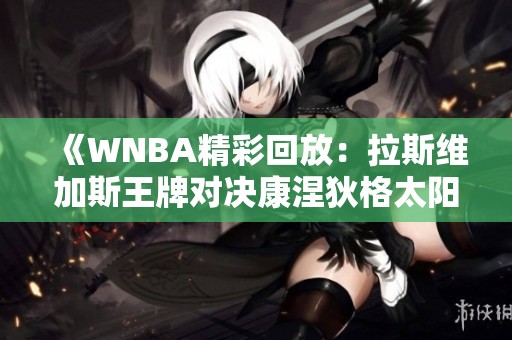 《WNBA精彩回放：拉斯维加斯王牌对决康涅狄格太阳第三节亮点》