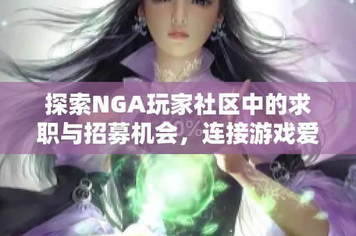 探索NGA玩家社区中的求职与招募机会，连接游戏爱好者与职业发展