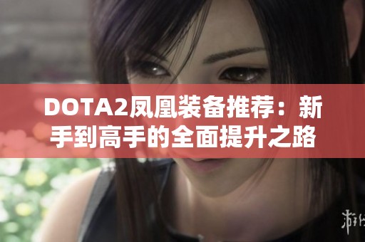 DOTA2凤凰装备推荐：新手到高手的全面提升之路