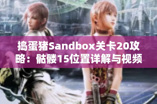 捣蛋猪Sandbox关卡20攻略：骷髅15位置详解与视频分享