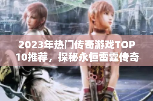 2023年热门传奇游戏TOP10推荐，探秘永恒雷霆传奇手游魅力