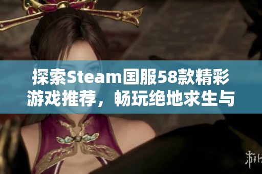 探索Steam国服58款精彩游戏推荐，畅玩绝地求生与永劫无间等大作