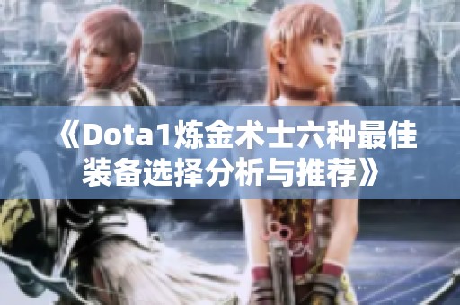 《Dota1炼金术士六种最佳装备选择分析与推荐》