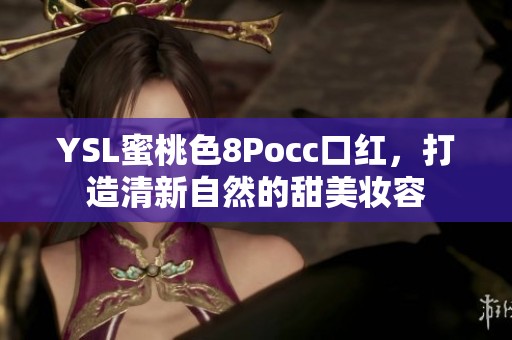 YSL蜜桃色8Pocc口红，打造清新自然的甜美妆容