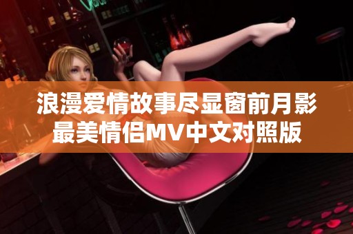 浪漫爱情故事尽显窗前月影最美情侣MV中文对照版