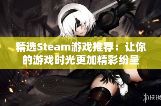 精选Steam游戏推荐：让你的游戏时光更加精彩纷呈