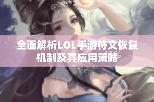 全面解析LOL手游符文恢复机制及其应用策略