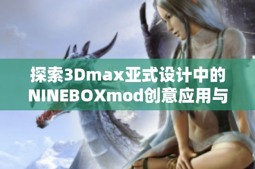 探索3Dmax亚式设计中的NINEBOXmod创意应用与技巧