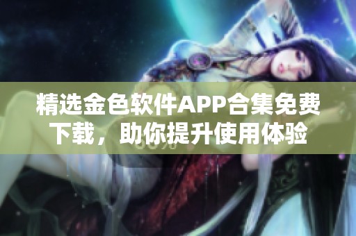 精选金色软件APP合集免费下载，助你提升使用体验