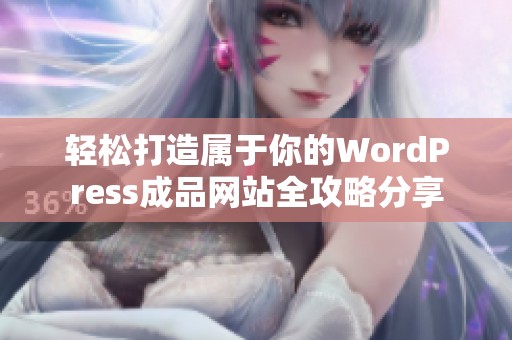 轻松打造属于你的WordPress成品网站全攻略分享