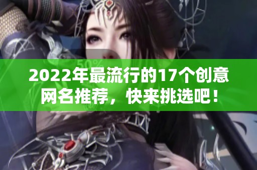 2022年最流行的17个创意网名推荐，快来挑选吧！