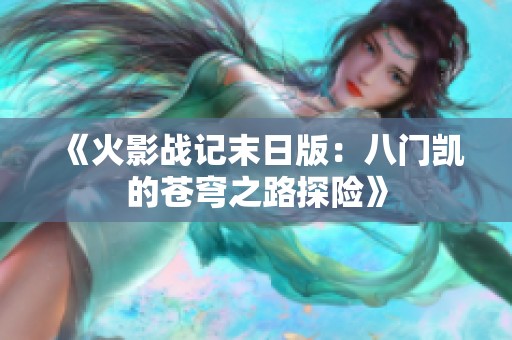 《火影战记末日版：八门凯的苍穹之路探险》