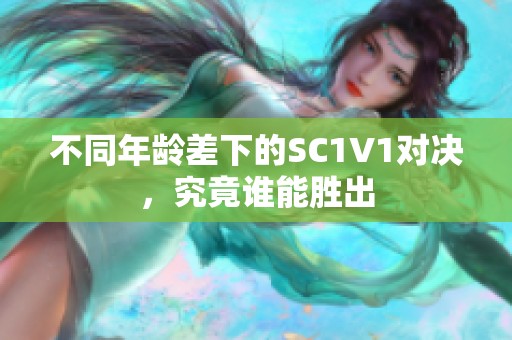 不同年龄差下的SC1V1对决，究竟谁能胜出