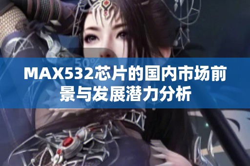 MAX532芯片的国内市场前景与发展潜力分析