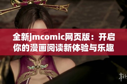 全新jmcomic网页版：开启你的漫画阅读新体验与乐趣