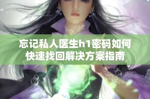 忘记私人医生h1密码如何快速找回解决方案指南