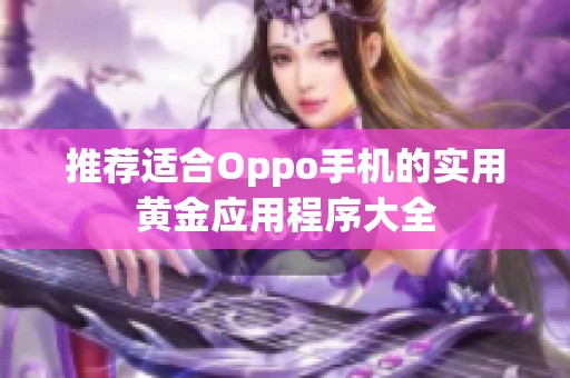 推荐适合Oppo手机的实用黄金应用程序大全