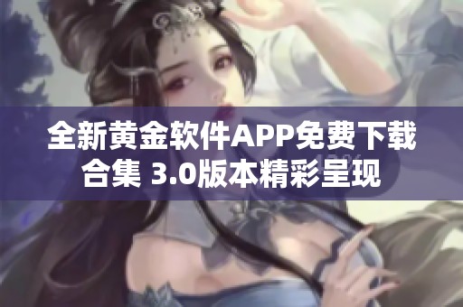 全新黄金软件APP免费下载合集 3.0版本精彩呈现