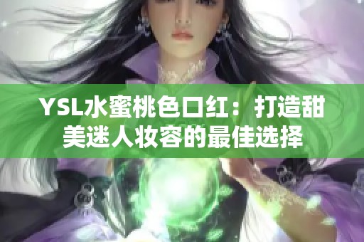 YSL水蜜桃色口红：打造甜美迷人妆容的最佳选择