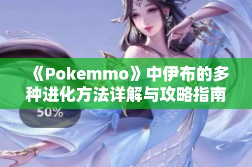 《Pokemmo》中伊布的多种进化方法详解与攻略指南