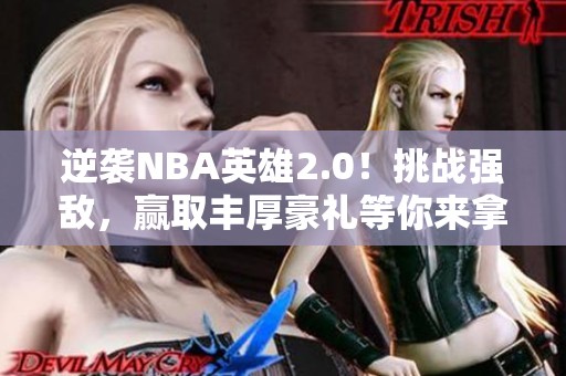 逆袭NBA英雄2.0！挑战强敌，赢取丰厚豪礼等你来拿！