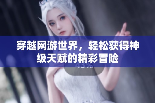 穿越网游世界，轻松获得神级天赋的精彩冒险