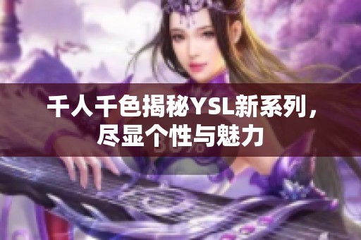 千人千色揭秘YSL新系列，尽显个性与魅力