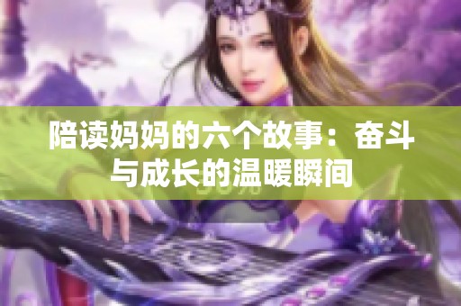 陪读妈妈的六个故事：奋斗与成长的温暖瞬间