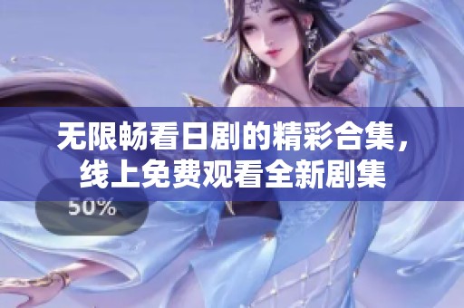 无限畅看日剧的精彩合集，线上免费观看全新剧集