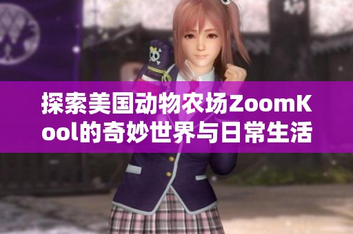 探索美国动物农场ZoomKool的奇妙世界与日常生活