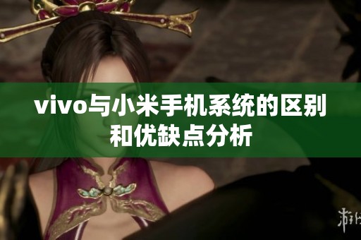 vivo与小米手机系统的区别和优缺点分析