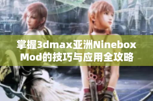 掌握3dmax亚洲NineboxMod的技巧与应用全攻略