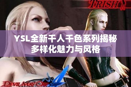 YSL全新千人千色系列揭秘多样化魅力与风格