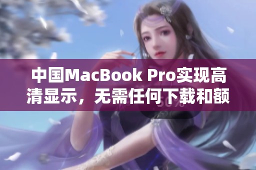 中国MacBook Pro实现高清显示，无需任何下载和额外设置