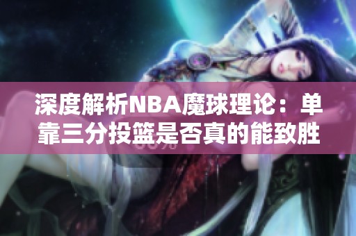 深度解析NBA魔球理论：单靠三分投篮是否真的能致胜