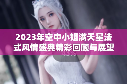 2023年空中小姐满天星法式风情盛典精彩回顾与展望